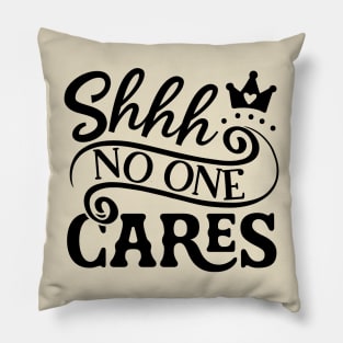 Shhh No One Cares Pillow