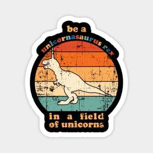 Be A Unicornasaurus Rex In A Field Of Unicorns Magnet