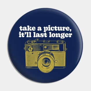 Take A Picture, It'll Last Longer Pin