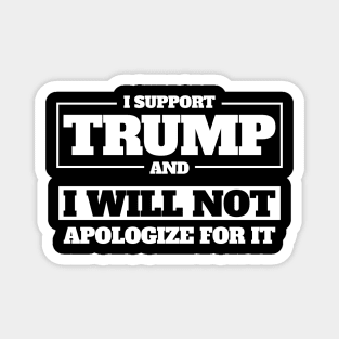 I Support Trump And I Will Not Apologize For It Magnet