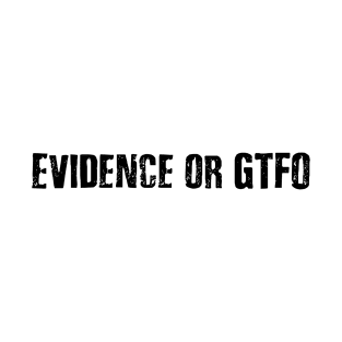 Evidence or GTFO Shirt T-Shirt