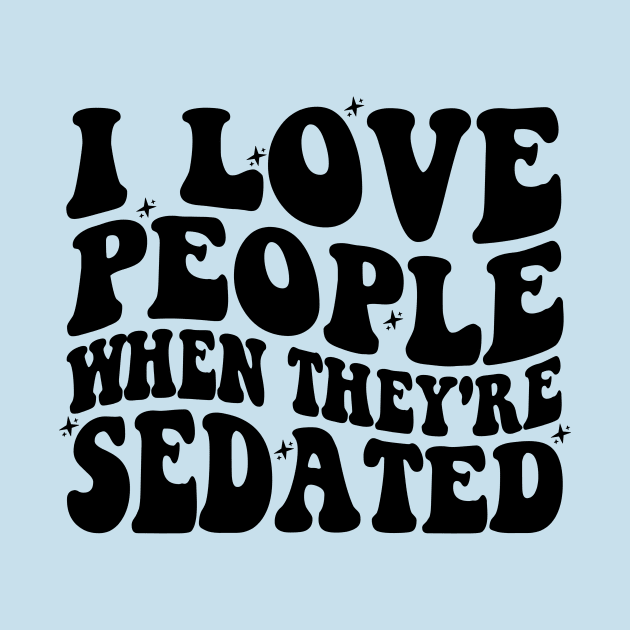 I Love People When They're Sedated Shirt | Funny Nurse Shirt | Medical Shirt | Nursing Student Shirt by ILOVEY2K