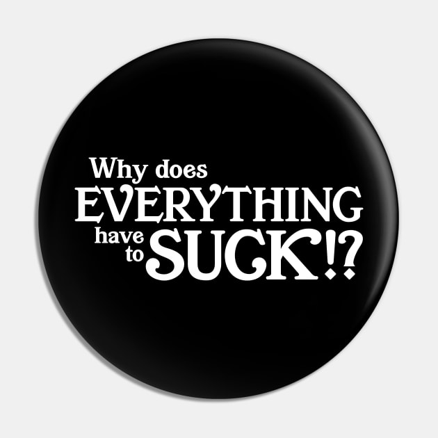 Why does everything suck Pin by KneppDesigns