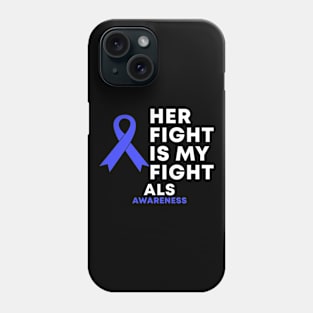 Her Fight Is My Fight ALS Awareness Phone Case