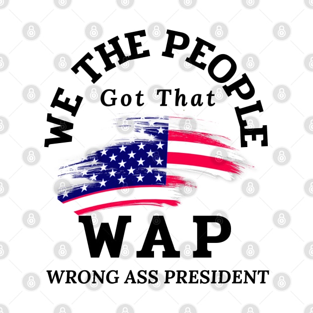 We the people got that WAP wrong ass president by Lekrock Shop