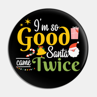 I'm so Good Santa Came Twice Christmas Pin