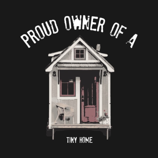 Proud Owner Of A Tiny Home - White Font by iosta