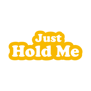 Just Hold Me T-Shirt