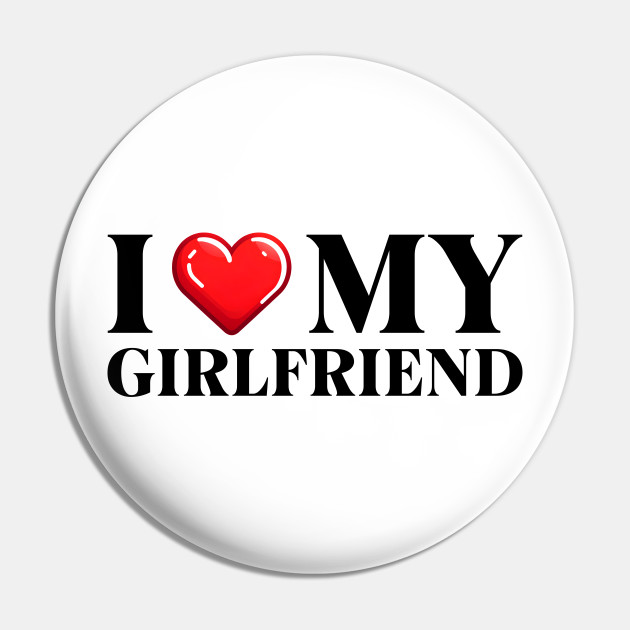 I love my girlfriend - I Love My Girlfriend - Pin