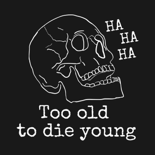 Too Old To Die Young T-Shirt