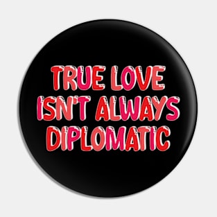 true love isn't always diplomatic Pin