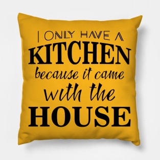 I only have a kitchen because it came with the house Pillow