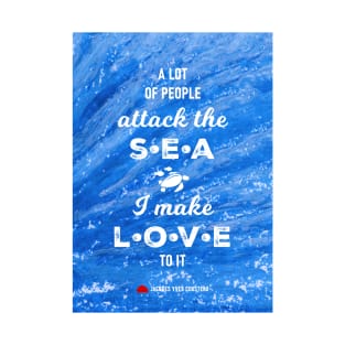 A lot of people attack the sea, I make love to it - RV Calypso, Jacques Yves Cousteau T-Shirt