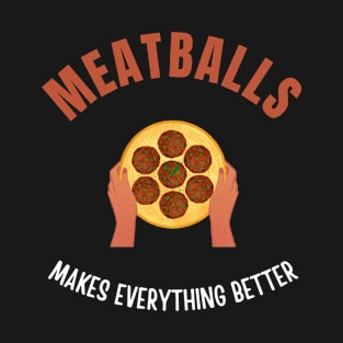 Meatballs makes everything better T-Shirt