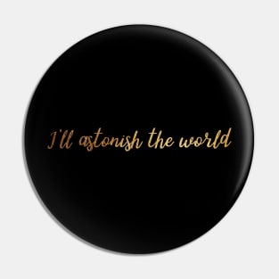 I'll Astonish the World Pin