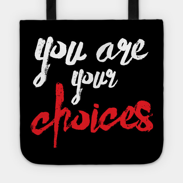 You are your choices