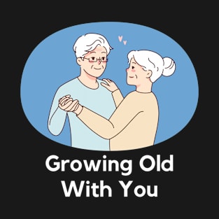 growing old with you T-Shirt