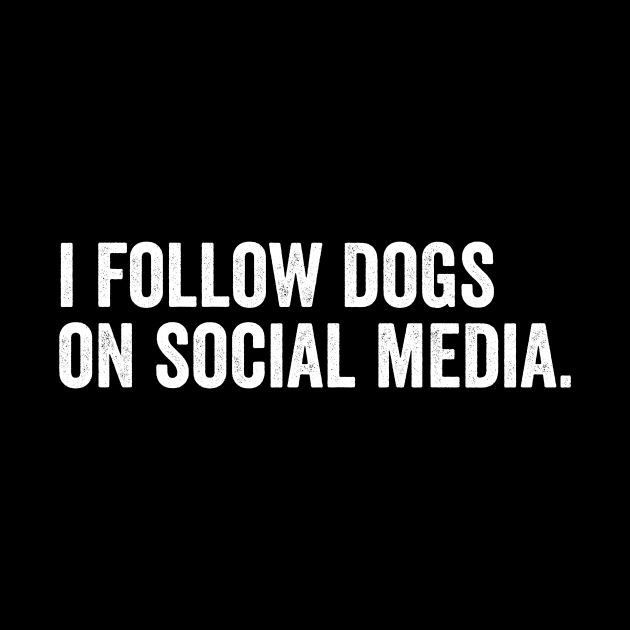 I Follow dogs on social media by Horisondesignz