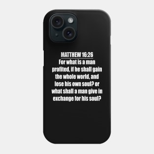 Matthew 16:26 " For what is a man profited, if he shall gain the whole world, and lose his own soul? or what shall a man give in exchange for his soul? " King James Version (KJV) Phone Case