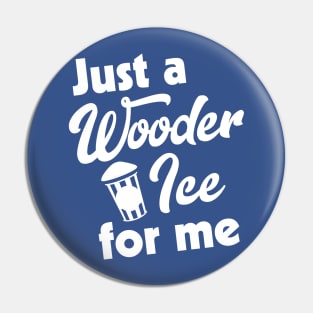 Just a Wooder Ice For Me Pin