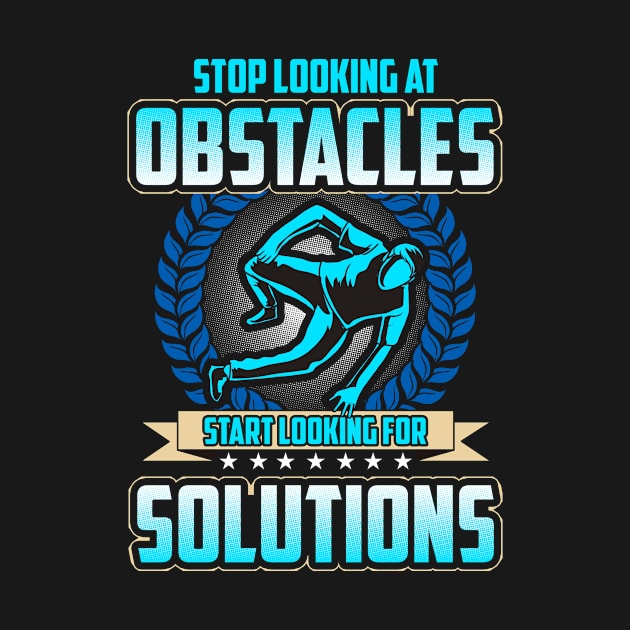 Stop Looking At Obstacles, Look For Solutions by theperfectpresents