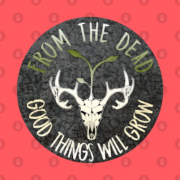 From The Dead Good Things Will Grow by nonbeenarydesigns