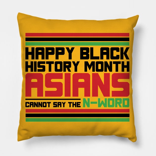 HAPPY BLACK HISTORY MONTH ASIANS CANNOT SAY THE N-WORD TEE SWEATER HOODIE GIFT PRESENT BIRTHDAY CHRISTMAS Pillow by HumorAndVintageMerchShop