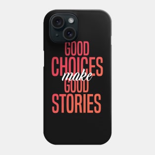 Good Choices Make Good Stories Phone Case