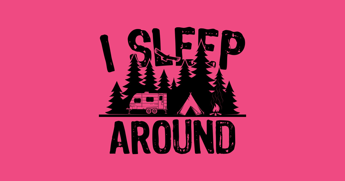 I Sleep Around Camper Humor - Funny Camping Sayings - T-Shirt | TeePublic