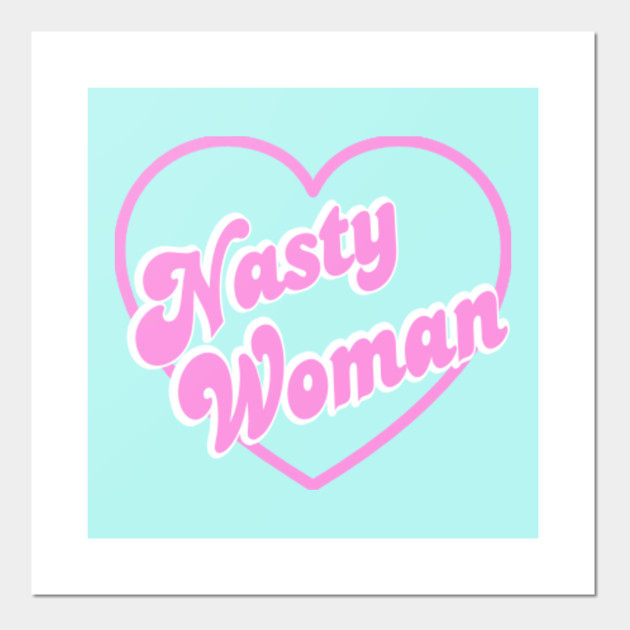 nasty woman pink heart feminism posters and art prints teepublic