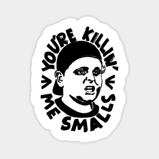 YOU'RE KILLIN ME SMALLS Magnet