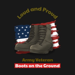 Loud and Proud Army Veteran, Boots on the ground T-Shirt