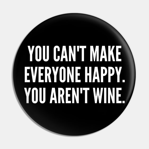 You Can't Make Everyone Happy. You Aren't Wine. Funny Wine Lover Quote. Pin by That Cheeky Tee