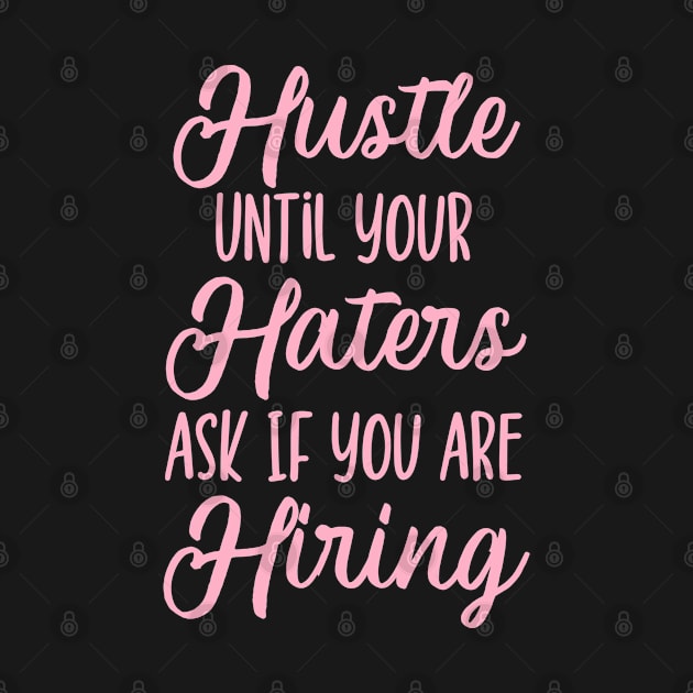 Hustle Until Your Haters Ask If You Are Hiring by TheBlendedRack