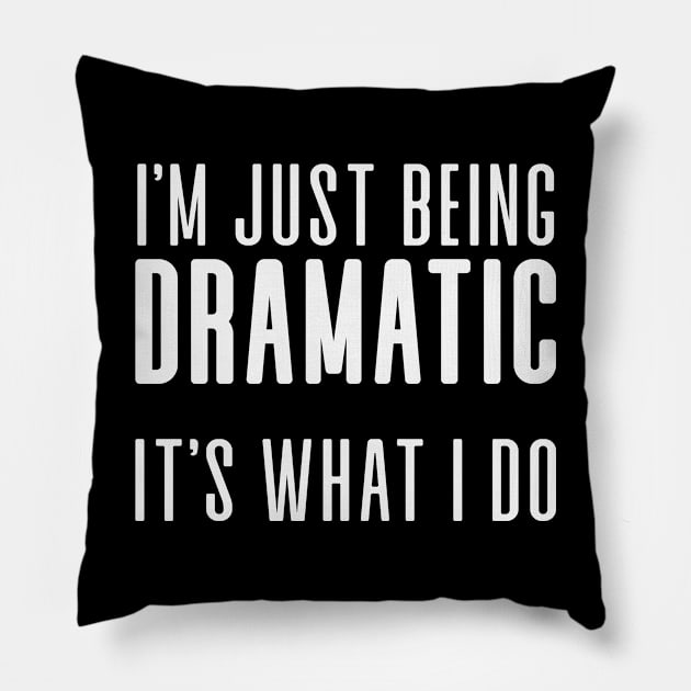 I'm Just Being Dramatic Pillow by We Love Gifts