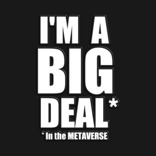 I'm a Big Deal in the METAVERSE T-Shirt