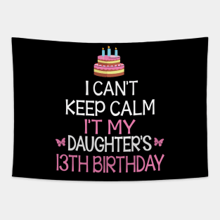 I Can't Keep Calm It's My Daughter's 13th Birthday Happy Father Mother Daddy Mommy Mama Tapestry