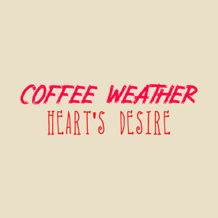 Coffee Weather Valentine Quote Heart's Desire T-Shirt