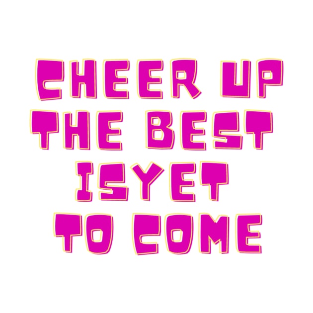 Cheer Up, The Best Is Yet To Come by Surta Comigo