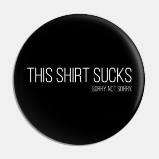 This Shirt Sucks. Sorry. Not Sorry. Pin