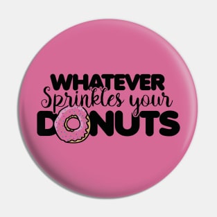 Whatever Sprinkles your Donuts Pin