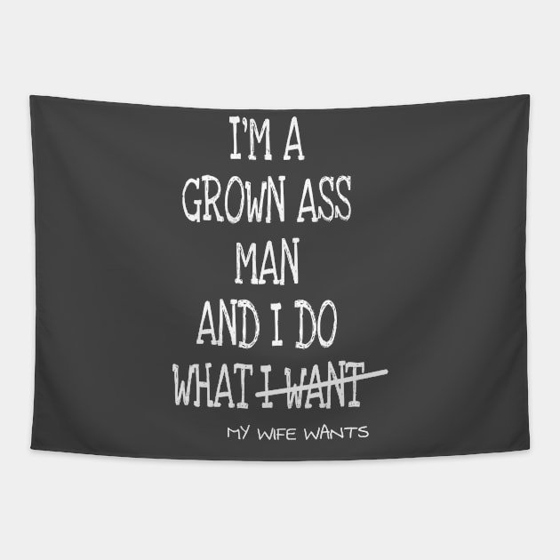 Mens Im A Grown Man I Do What My Wife Wants Tapestry by ERRAMSHOP