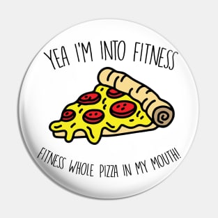 Yeah I'm Into Fitness.. Fitness Whole Pizza In My Mouth - Gym Fitness Workout Pin