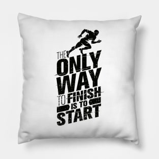 The Only Way To Finish Is To Start Pillow