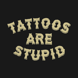 tattoos are stupid T-Shirt