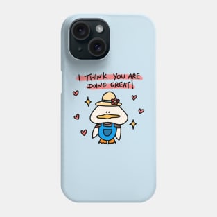 I think you are doing great Phone Case