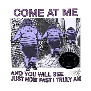 Come At Me... And See Just How Fast I Truly Am... T-Shirt