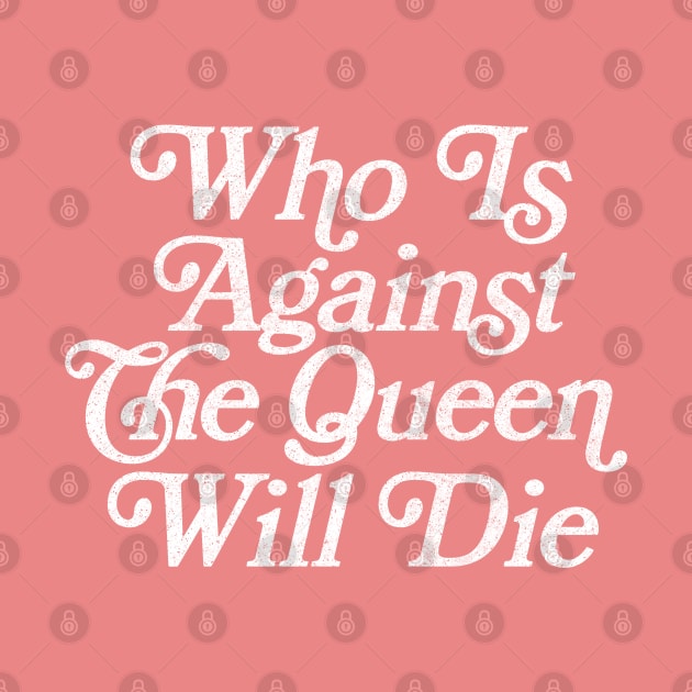 Who Is Against The Queen Will Die - 90 Day Fiance Fan Design by DankFutura