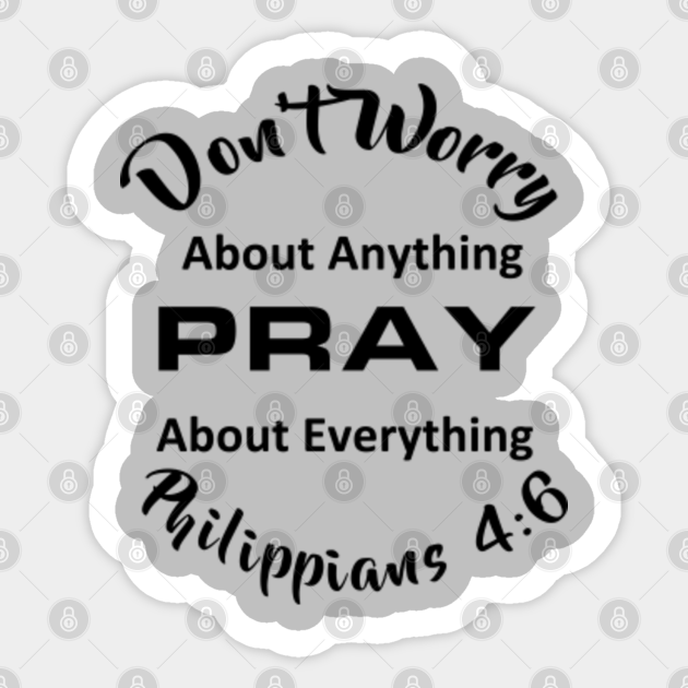 Don T Worry About Anything Pray About Everything Phillipians 4 6 Sticker Teepublic