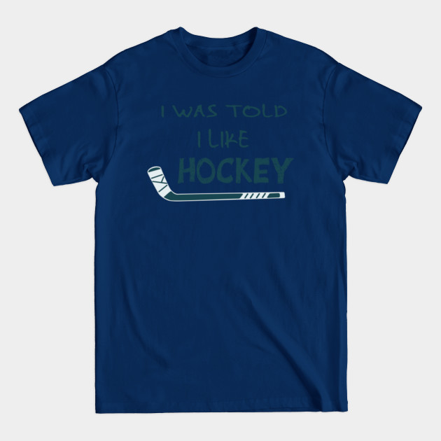 Disover I Was Told I Like Hockey, Hockey Lover - Hockey Lover Gifts - T-Shirt